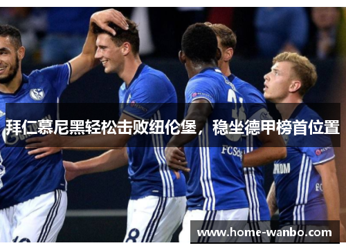 拜仁慕尼黑轻松击败纽伦堡，稳坐德甲榜首位置