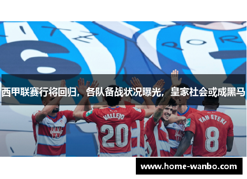 西甲联赛行将回归，各队备战状况曝光，皇家社会或成黑马