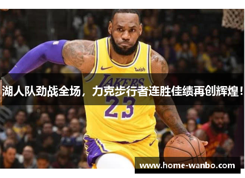 湖人队劲战全场，力克步行者连胜佳绩再创辉煌！