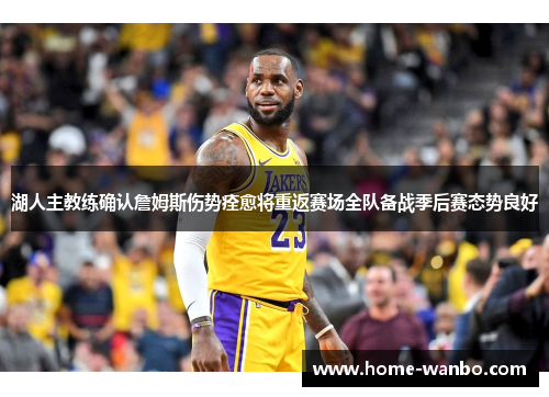 湖人主教练确认詹姆斯伤势痊愈将重返赛场全队备战季后赛态势良好