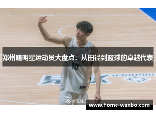 郑州籍明星运动员大盘点：从田径到篮球的卓越代表
